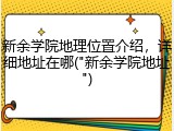 新余学院地理位置介绍，详细地址在哪("新余学院地址")
