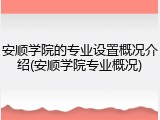 安顺学院的专业设置概况介绍(安顺学院专业概况)