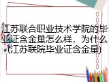 江苏联合职业技术学院的毕业证含金量怎么样，为什么(江苏联院毕业证含金量)