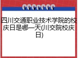 四川交通职业技术学院的校庆日是哪一天(川交院校庆日)
