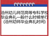 沧州幼儿师范高等专科学校毕业典礼一般什么时候举行(沧州幼师毕业典礼时间)
