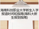 海南科技职业大学新生入学报道时间和指南(海科大新生报到指南)