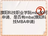 濮阳科技职业学院mba如何申请，是否有mba(濮阳科技MBA申请)