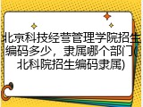 北京科技经营管理学院招生编码多少，隶属哪个部门(北科院招生编码隶属)