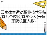 云南体育运动职业技术学院有几个校区,有多少人(云体职院校区人数)