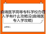 曲靖医学高等专科学校办理入学有什么攻略没(曲靖医专入学攻略)