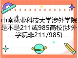 中南林业科技大学涉外学院是不是211或985高校(涉外学院非211/985)