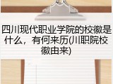 四川现代职业学院的校徽是什么，有何来历(川职院校徽由来)