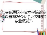 北京交通职业技术学院的专业设置概况介绍("北交职院专业概览")