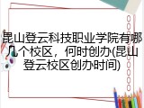 昆山登云科技职业学院有哪几个校区，何时创办(昆山登云校区创办时间)