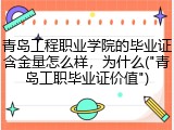青岛工程职业学院的毕业证含金量怎么样，为什么("青岛工职毕业证价值")