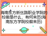 海南东方新丝路职业学院的校徽是什么，有何来历(海南东方学院校徽来历)