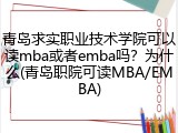 青岛求实职业技术学院可以读mba或者emba吗？为什么(青岛职院可读MBA/EMBA)