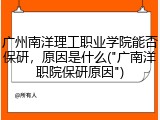 广州南洋理工职业学院能否保研，原因是什么("广南洋职院保研原因")