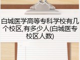 白城医学高等专科学校有几个校区,有多少人(白城医专校区人数)
