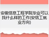 安徽信息工程学院毕业可以找什么样的工作(安信工就业方向)