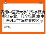 贵州中医药大学时珍学院有哪些专业，几个校区(贵中医时珍学院专业校区)
