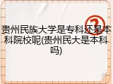 贵州民族大学是专科还是本科院校呢(贵州民大是本科吗)