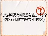 河池学院有哪些专业，几个校区(河池学院专业校区)