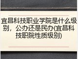 宜昌科技职业学院是什么级别，公办还是民办(宜昌科技职院性质级别)