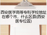 西安医学高等专科学校地址在哪个市，什么区县(西安医专位置)