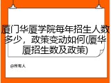 厦门华厦学院每年招生人数多少，政策变动如何(厦华厦招生数及政策)