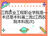 江西农业工程职业学院是一本还是本科第二批(江西农院本科批次)