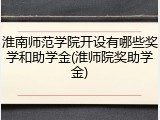 淮南师范学院开设有哪些奖学和助学金(淮师院奖助学金)