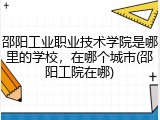 邵阳工业职业技术学院是哪里的学校，在哪个城市(邵阳工院在哪)