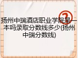 扬州中瑞酒店职业学院是一本吗录取分数线多少(扬州中瑞分数线)