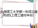 上海理工大学哪一年成立建校的(上理工建校年份)