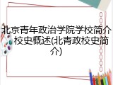 北京青年政治学院学校简介，校史概述(北青政校史简介)