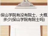 保山学院有没有院士，大概多少(保山学院有院士吗)