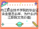 内江职业技术学院的毕业证含金量怎么样，为什么(内江职院文凭价值)