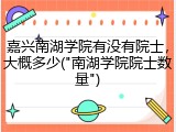 嘉兴南湖学院有没有院士，大概多少("南湖学院院士数量")