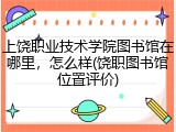 上饶职业技术学院图书馆在哪里，怎么样(饶职图书馆位置评价)