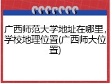 广西师范大学地址在哪里，学校地理位置(广西师大位置)