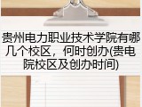 贵州电力职业技术学院有哪几个校区，何时创办(贵电院校区及创办时间)