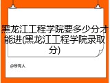 黑龙江工程学院要多少分才能进(黑龙江工程学院录取分)