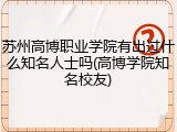 苏州高博职业学院有出过什么知名人士吗(高博学院知名校友)