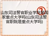 山东司法警官职业学院是国家重点大学吗(山东司法警官职院是重点大学吗)