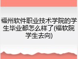 福州软件职业技术学院的学生毕业都怎么样了(福软院学生去向)