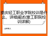 重庆轻工职业学院校训是什么，详细阐述(重工职院校训详解)