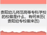 贵阳幼儿师范高等专科学校的校徽是什么，有何来历(贵阳幼专校徽来历)