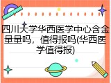 四川大学华西医学中心含金量量吗，值得报吗(华西医学值得报)