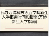 民办万博科技职业学院新生入学报道时间和指南(万博新生入学指南)