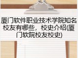 厦门软件职业技术学院知名校友有哪些，校史介绍(厦门软院校友校史)