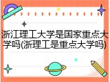 浙江理工大学是国家重点大学吗(浙理工是重点大学吗)