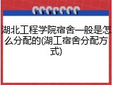 湖北工程学院宿舍一般是怎么分配的(湖工宿舍分配方式)