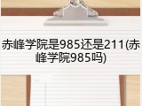赤峰学院是985还是211(赤峰学院985吗)